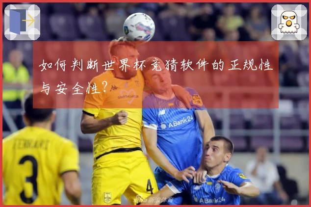 如何判断世界杯竞猜软件的正规性与安全性？